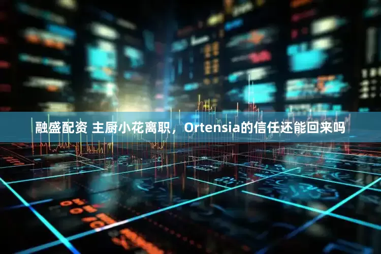 融盛配资 主厨小花离职，Ortensia的信任还能回来吗